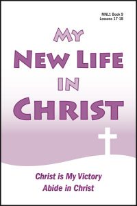 Lessons 17 & 18 - Christ is My Victory - Abide in Christ